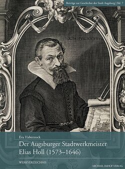 Der Augsburger Stadtwerkmeister Elias Holl (1573-1646)