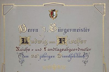 Prunkurkunden zum 150-jährigen Dienstjubiläum von Oberbürgermeister Ludwig von Fischer